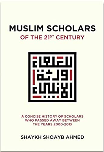 Muslim Scholars of the 21st Century: A Concise History of Scholars Who Passed Away Between 2000-2013